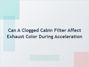 Clogged Cabin Filters and Exhaust Color Under Acceleration